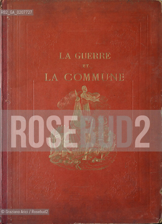 -PARIGI, TESTI DI  A. DARLET, DISEGNI DI ARTISTI FRANCESI E STRANIERI, MICHEL LEVY FRERES EDITEUR, 1871. COPERTINA DEL LIBRO LE GUERRE ET LA COMMUNE 1870 - 1871 CM 31,5X43,5 ©ARCHIVIO Graziano Arici/Rosebud2  COMUNE DI PARIGI FOTOANTICHE.-PARIS,  SCRIPT BY A.DARLET, DRAWING BY FRENCH AND FOREIGNERS ARTISTS, MICHEL LEVY FRERES EDITEUR, 1871. JACKET FROM THE BOOK LA GUERRE ET LA COMMUNE 1870 - 1871 CM 31,5X43,5  ©Graziano Arici / rosebud2