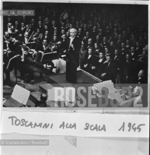 IL DIRETTORE DORCHESTRA ARTURO TOSCANINI AL TEATRO ALLA SCALA DI MILANO - 1945 © 1983 ARCHIVIO Graziano Arici/Rosebud2 / MUSICA CLASSICA /  La cessione dei diritti si intende per quanto di nostra competenza; non comprende invece le eventuali spese relative a diritti che potranno essere richiesti dagli Enti cui appartengono le opere riprese. Tali costi, ove neccessari, e lÕespletamento di qualsivoglia pratica di richiesta permessi sono esclusivamente  a  carico del committente. .