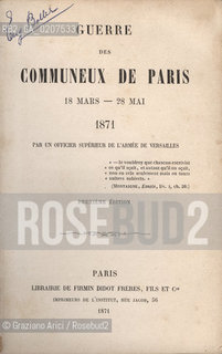 -UFFICIALE SUPERIORE DELLARMA DI VERSAILLES, GUERRE DES COMMUNEX DE PARIS 18 MARS/28MAI, PARIGI, DEUXIEME EDITION. 1871, CM 11,7X18 N° PAGINE 368, LIBRO SENZA ILLUSTRAZIONI ©ARCHIVIO Graziano Arici/Rosebud2  COMUNE DI PARIGI  FOTOANTICHE.-ARMY SUPERIOR OFFICIER OF VERSAILLES, GUERRE DES COMMUNEX DE PARIS 18 MARS/28MAI, PARIS, DEUXIEME EDITION. 1871. CM 11,7X18 N° PAGES 368, BOOK WITHOUT ILLUSTRATIONS ©Graziano Arici/Rosebud2 