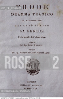 Nome:..ERODE..Descrizione:..MUSICA CLASSICA / FRONTESPIZIO DEL LIBRETTO DI LUIGI RICCIUTI DELLOPERA ERODE DI GIUSEPPE SAVERIO MERCADANTE RAPPRESENTATA IN PRIMA ASSOLUTA IL 26/12/1825..Credit:..ARCHIVIO STORICO DEL TEATRO LA FENICE/..Costo:..A..Nazione:..ITALIA..Città:..VENEZIA..Data:..1990....La cessione dei diritti di questa immagine si intende per quanto di nostra competenza. Non comprende invece le eventuali spese  relative a diritti che potranno essere richiesti dagli Enti o persone fisiche cui appartengono eventualmente i soggetti  ripresi. Tali costi, ove necessari, e l’espletamento di qualsivoglia pratica di richiesta di concessione del permesso di pubblicazione sono esclusivamente a carico e a cura del soggetto acquirente di questa immagine.