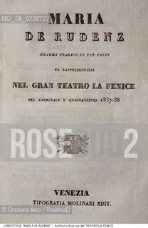 Nome:..MARIA DI RUDENZ..Descrizione:..MUSICA CLASSICA / FRONTESPIZIO DEL LIBRETTO DI SALVATORE CAMMARANO DELLOPERA MARIA DI RUDENZ DI GAETANO DONIZETTI RAPPRESENTATA IN PRIMA ASSOLUTA IL 30/01/1838..Credit:..ARCHIVIO STORICO DEL TEATRO LA FENICE/..Costo:..A..Nazione:..ITALIA..Città:..VENEZIA..Data:..1990....La cessione dei diritti di questa immagine si intende per quanto di nostra competenza. Non comprende invece le eventuali spese  relative a diritti che potranno essere richiesti dagli Enti o persone fisiche cui appartengono eventualmente i soggetti  ripresi. Tali costi, ove necessari, e l’espletamento di qualsivoglia pratica di richiesta di concessione del permesso di pubblicazione sono esclusivamente a carico e a cura del soggetto acquirente di questa immagine.
