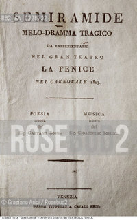 Nome:..SEMIRAMIDE..Descrizione:..MUSICA CLASSICA / FRONTESPIZIO DEL LIBRETTO DI GAETANO ROSSI DELLOPERA SEMIRAMIDE DI GIOACHINO ROSSINI RAPPRESENTATA IN PRIMA ASSOLUTA IL 8/02/1823..Credit:..ARCHIVIO STORICO DEL TEATRO LA FENICE/..Costo:..A..Nazione:..ITALIA..Città:..VENEZIA..Data:..1990....La cessione dei diritti di questa immagine si intende per quanto di nostra competenza. Non comprende invece le eventuali spese  relative a diritti che potranno essere richiesti dagli Enti o persone fisiche cui appartengono eventualmente i soggetti  ripresi. Tali costi, ove necessari, e l’espletamento di qualsivoglia pratica di richiesta di concessione del permesso di pubblicazione sono esclusivamente a carico e a cura del soggetto acquirente di questa immagine.