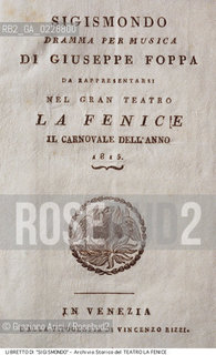 Nome:..SIGISMONDO..Descrizione:..MUSICA CLASSICA / FRONTESPIZIO DEL LIBRETTO DI GIUSEPPE MARIA FOPPA DELLOPERA SIGISMONDO DI GIOACHINO ROSSINI RAPPRESENTATA IN PRIMA ASSOLUTA IL 26/12/1814..Credit:..ARCHIVIO STORICO DEL TEATRO LA FENICE/..Costo:..A..Nazione:..ITALIA..Città:..VENEZIA..Data:..1990....La cessione dei diritti di questa immagine si intende per quanto di nostra competenza. Non comprende invece le eventuali spese  relative a diritti che potranno essere richiesti dagli Enti o persone fisiche cui appartengono eventualmente i soggetti  ripresi. Tali costi, ove necessari, e l’espletamento di qualsivoglia pratica di richiesta di concessione del permesso di pubblicazione sono esclusivamente a carico e a cura del soggetto acquirente di questa immagine.